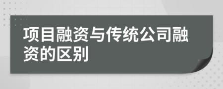 项目融资与传统公司融资的区别