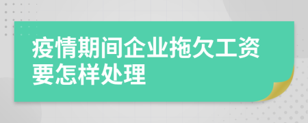 疫情期间企业拖欠工资要怎样处理