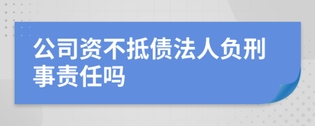 公司资不抵债法人负刑事责任吗