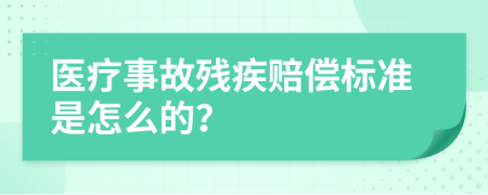 医疗事故残疾赔偿标准是怎么的？