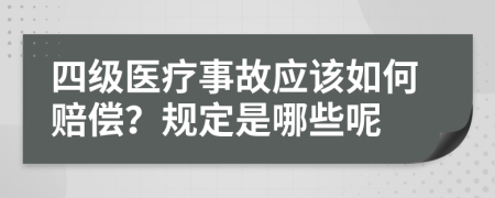 四级医疗事故应该如何赔偿？规定是哪些呢