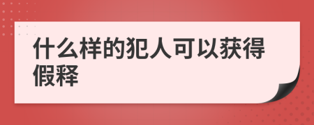 什么样的犯人可以获得假释