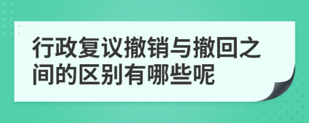 行政复议撤销与撤回之间的区别有哪些呢