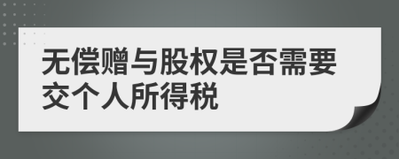 无偿赠与股权是否需要交个人所得税