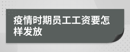 疫情时期员工工资要怎样发放