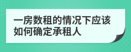 一房数租的情况下应该如何确定承租人