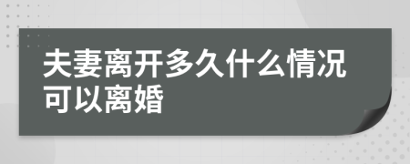 夫妻离开多久什么情况可以离婚