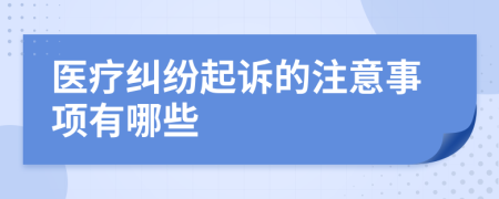 医疗纠纷起诉的注意事项有哪些