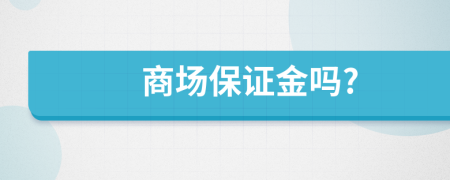 商场保证金吗?