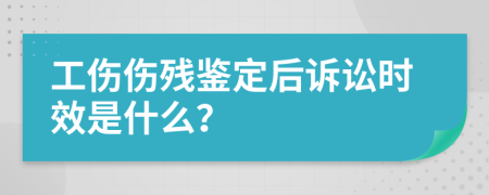 工伤伤残鉴定后诉讼时效是什么？