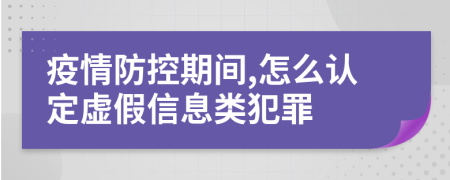 疫情防控期间,怎么认定虚假信息类犯罪