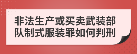 非法生产或买卖武装部队制式服装罪如何判刑