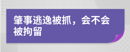 肇事逃逸被抓，会不会被拘留