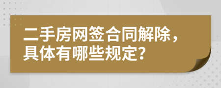 二手房网签合同解除，具体有哪些规定？