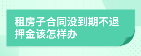 租房子合同没到期不退押金该怎样办