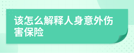 该怎么解释人身意外伤害保险