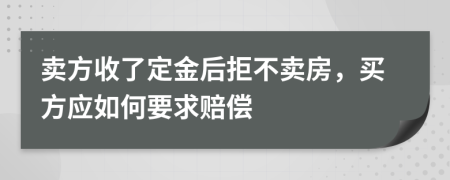 卖方收了定金后拒不卖房，买方应如何要求赔偿