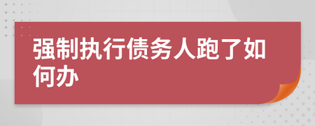 强制执行债务人跑了如何办