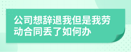 公司想辞退我但是我劳动合同丢了如何办