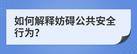 如何解释妨碍公共安全行为？