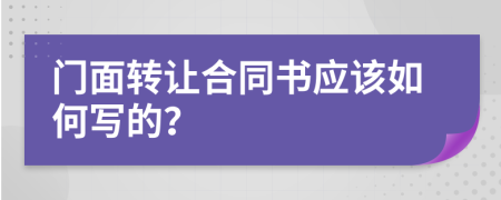 门面转让合同书应该如何写的？