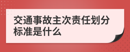 交通事故主次责任划分标准是什么