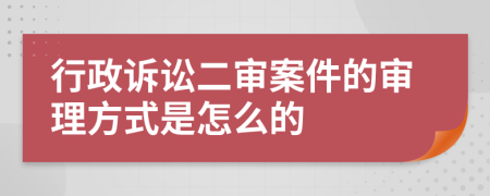 行政诉讼二审案件的审理方式是怎么的