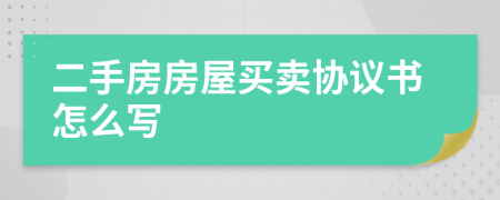 二手房房屋买卖协议书怎么写