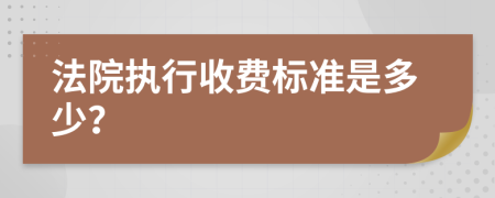 法院执行收费标准是多少？