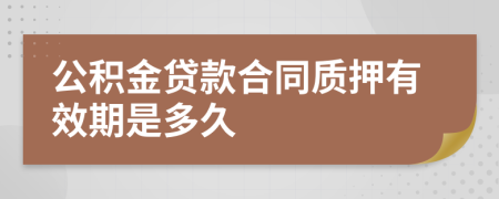公积金贷款合同质押有效期是多久