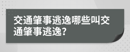 交通肇事逃逸哪些叫交通肇事逃逸？
