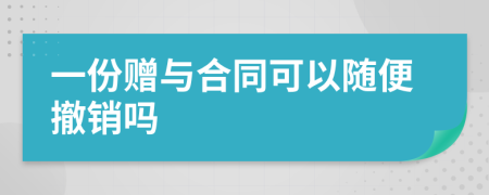 一份赠与合同可以随便撤销吗