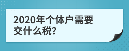 2020年个体户需要交什么税？