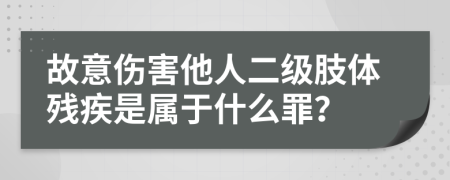 故意伤害他人二级肢体残疾是属于什么罪？