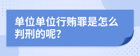 单位单位行贿罪是怎么判刑的呢？