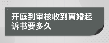 开庭到审核收到离婚起诉书要多久