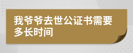 我爷爷去世公证书需要多长时间