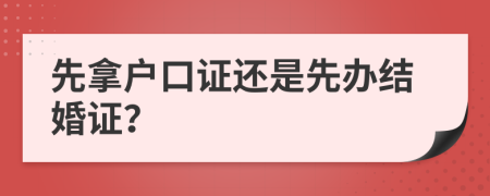 先拿户口证还是先办结婚证？