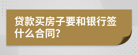 贷款买房子要和银行签什么合同？