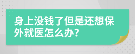 身上没钱了但是还想保外就医怎么办？