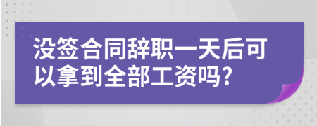 没签合同辞职一天后可以拿到全部工资吗?