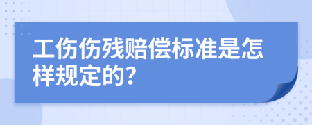 工伤伤残赔偿标准是怎样规定的？