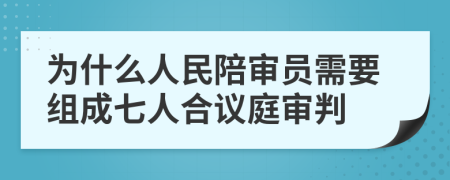 为什么人民陪审员需要组成七人合议庭审判