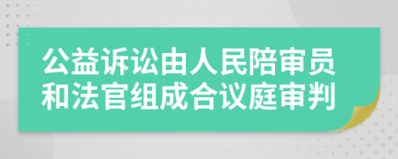 公益诉讼由人民陪审员和法官组成合议庭审判