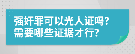 强奸罪可以光人证吗？需要哪些证据才行？