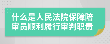 什么是人民法院保障陪审员顺利履行审判职责