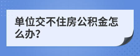 单位交不住房公积金怎么办？