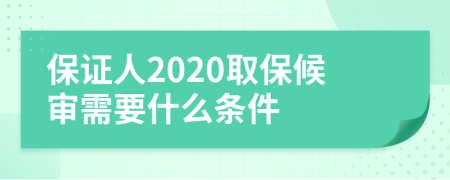 保证人2020取保候审需要什么条件