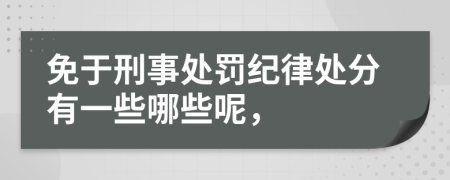 免于刑事处罚纪律处分有一些哪些呢，