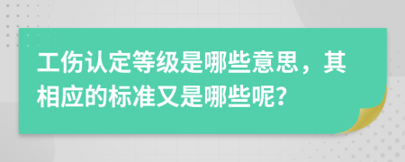 工伤认定等级是哪些意思，其相应的标准又是哪些呢？